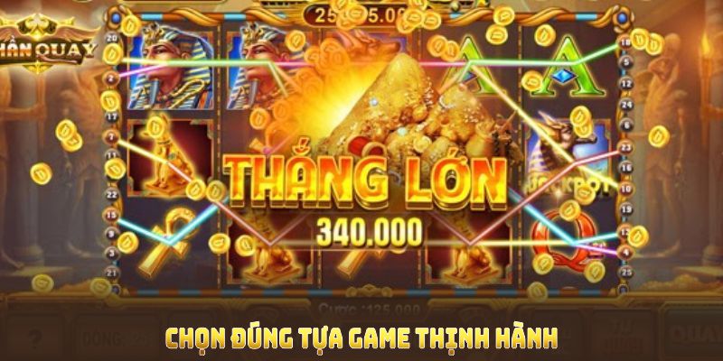 Nổ hũ ăn tiền trở nên hấp dẫn hơn khi chọn đúng tựa game thịnh hành
