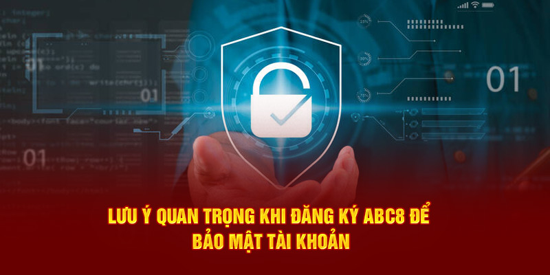 Lưu ý quan trọng khi đăng ký để bảo mật tài khoản