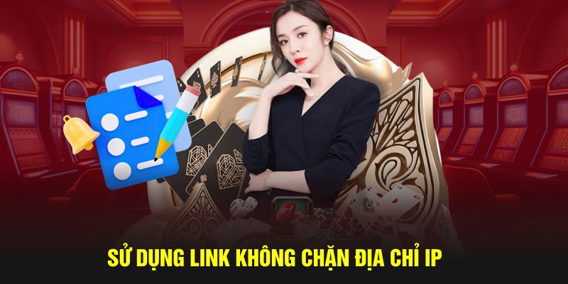 Sử dụng link không chặn địa chỉ IP